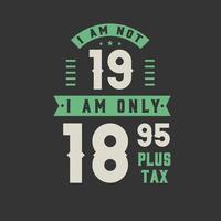 Ich bin nicht 19, ich bin nur 18,95 plus Steuer, 19 Jahre alt Geburtstagsfeier vektor