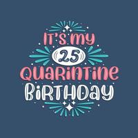 Es ist mein 25. Quarantäne-Geburtstag, 25 Jahre Geburtstagsdesign. 25. Geburtstagsfeier in Quarantäne. vektor