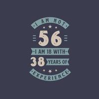 jag är inte 56, jag är 18 med 38 års erfarenhet - 56 års födelsedagsfirande vektor