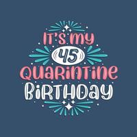 Es ist mein 45. Quarantäne-Geburtstag, 45 Jahre Geburtstagsdesign. 45. Geburtstagsfeier in Quarantäne. vektor