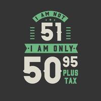 jag är inte 51, jag är bara 50,95 plus skatt, 51 års födelsedagsfirande vektor