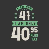 jag är inte 41, jag är bara 40,95 plus skatt, 41 års födelsedagsfirande vektor