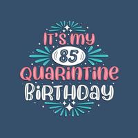 Es ist mein 85. Quarantäne-Geburtstag, 85 Jahre Geburtstagsdesign. 85. Geburtstagsfeier in Quarantäne. vektor