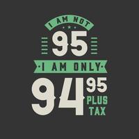jag är inte 95, jag är bara 94,95 plus skatt, 95 års födelsedagsfirande vektor