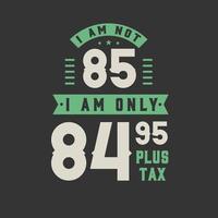 Ich bin nicht 85, ich bin nur 84,95 plus Steuer, 85 Jahre Geburtstagsfeier vektor