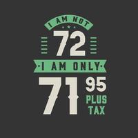 jag är inte 72, jag är bara 71,95 plus skatt, 72 års födelsedagsfirande vektor
