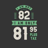 jag är inte 82, jag är bara 81,95 plus skatt, 82 års födelsedagsfirande vektor