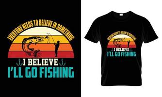 Jeder muss an etwas glauben, ich glaube, ich werde fischen gehen, T-Shirt-Design vektor