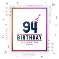 94 Jahre Geburtstagsgrußkarte, 94 Geburtstagsfeierhintergrund bunter freier Vektor. vektor