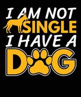jag är inte singel jag har en hund rolig unisex design, typografi hund t-shirt design vektor
