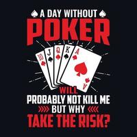 Ein Tag ohne Poker wird mich wahrscheinlich nicht umbringen, aber warum das Risiko eingehen - Poker zitiert T-Shirt-Design, Vektorgrafik vektor