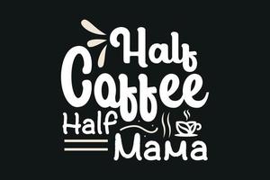 Halber Kaffee, halbe Mama, T-Shirt-Design für den internationalen Kaffeetag vektor