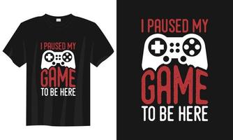 Ich habe mein Spiel angehalten, um hier zu sein Gaming-T-Shirt-Design, Gaming-Gamer-T-Shirt-Design, Vintage-Gaming-T-Shirt-Design, Typografie-Gaming-T-Shirt-Design, Retro-Gaming-Gamer-T-Shirt-Design vektor