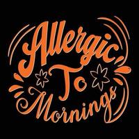 allergisch gegen morgens .guten morgen typografie vektorkunst. kann für T-Shirt-Drucke, Guten-Morgen-Zitate und T-Shirt-Vektoren, Geschenk-Shirt-Design, Modedruckdesign verwendet werden vektor