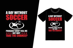 Ein Tag ohne Fußball wird mich wahrscheinlich nicht umbringen, aber warum Fußballdesign riskieren? Fußball-T-Shirt-Design-Vektor. für T-Shirt-Druck und andere Zwecke. vektor