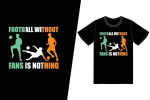 Fußball ohne Fans ist kein Fußballdesign. Fußball-T-Shirt-Design-Vektor. für T-Shirt-Druck und andere Zwecke. vektor
