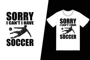 Entschuldigung, ich kann nicht, ich habe Fußball-Fußball-Design. Fußball-T-Shirt-Design-Vektor. für T-Shirt-Druck und andere Zwecke. vektor