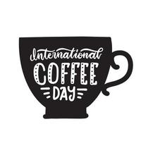 internationaler kaffeetag - beschriftungszitatidee für poster-, banner- oder menüdesign. schwarze Silhouette einer Tasse mit typografischer handgezeichneter Vektorillustration. vektor