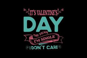 Es ist Valentinstag, oh ja, ich bin Single, es ist mir egal, eintägiges T-Shirt-Design vektor