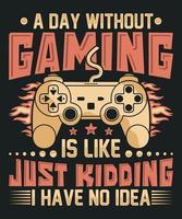 Ein Tag ohne Gaming ist wie ein Scherz, ich habe keine Ahnung, Gaming-T-Shirt-Design vektor
