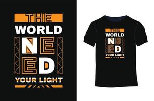 de värld behöver din ljus inspiration vektor typografi t-shirt design