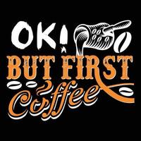 ok, aber erster Kaffee kann für T-Shirt-Modedesign, Kaffee-Typografie, Kaffee-Schwur-Kleidung, T-Shirt-Vektoren, Grußkarten, Nachrichten und Tassen verwendet werden vektor