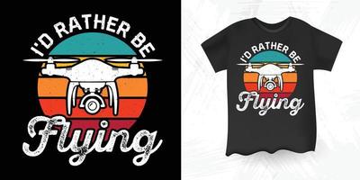 Ich würde lieber einen Retro-Vintage-Drohnen-T-Shirt-Design für lustige Drohnenliebhaber fliegen vektor