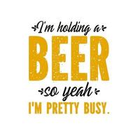 Ich halte ein Bier, also ja, ich bin ziemlich beschäftigt vektor