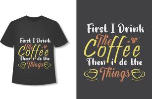 Zuerst trinke ich den Kaffee, dann erledige ich die Dinge. Typografie-Kaffee-T-Shirt-Design. druckbereit. vektorillustration mit handgezeichnetem. vektor