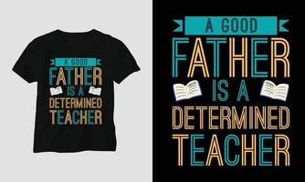 ein guter Vater ist ein entschlossener Lehrer - Lehrertagest-shirt vektor