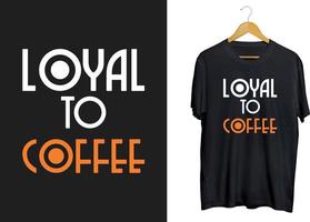 lojala till kaffe modern t-shirt design, kaffe typografi t-shirt, kaffe citat och hantverk vektor