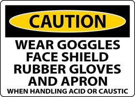 Vorsicht Tragen Sie eine Schutzbrille, einen Gesichtsschutz, Gummihandschuhe und eine Schürze, wenn Sie mit Säure oder Ätzmittel umgehen vektor