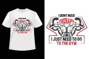 Ich brauche keine Therapie, ich muss nur ins Fitnessstudio gehen - Designvorlage für Fitnessstudio-T-Shirts vektor