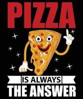 Pizza ist immer die Antwortvektor-T-Shirt-Designschablone vektor