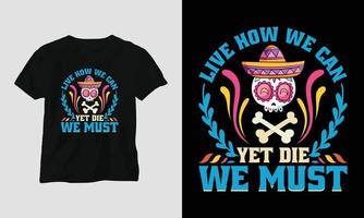 leben wie wir können, aber sterben wir müssen - dia de los muertos t-shirt design vektor