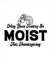 möge Ihr Truthahn dieses Thanksgiving-T-Shirt-Design feucht sein vektor