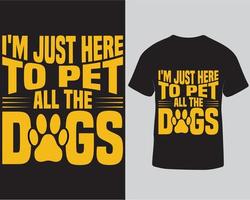 jag är bara här till sällskapsdjur Allt de hundar typografi t-shirt design mall. djur- hund älskare t-shirt design mall proffs ladda ner vektor