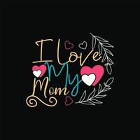 Ich liebe meine Mutter-Vektor-T-Shirt-Vorlage. Vektorgrafiken, Mama-Typografie-Design oder T-Shirts. kann für bedruckte Tassen, Aufkleberdesigns, Grußkarten, Poster, Taschen und T-Shirts verwendet werden. vektor