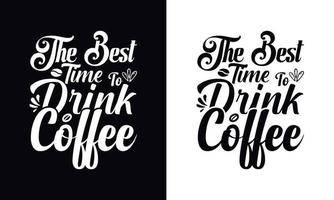 die beste Zeit, um Kaffee zu trinken. Typografie-Vektor-Kaffee-T-Shirt-Design-Vorlage vektor