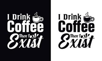 Ich trinke Kaffee, dann existiere ich. Typografie-Vektor-Kaffee-T-Shirt-Design-Vorlage vektor
