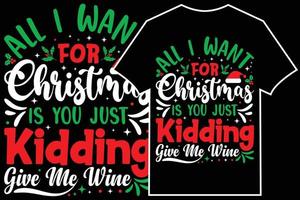 typografischer t-shirt-designvektor für weihnachten. Alles, was ich mir zu Weihnachten wünsche, ist, dass du nur Spaß machst, gib mir Wein vektor
