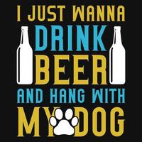 Ich möchte nur Bier trinken und mit meinem Hunde-T-Shirt-Design abhängen vektor