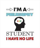 Ich bin ein Philosophiestudent, ich habe kein Leben-T-Shirt-Design vektor