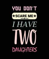 du inte skrämma mig jag ha två döttrar t-shirt design vektor