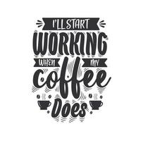 Ich fange an zu arbeiten, wenn mein Kaffee es tut. kaffee zitiert schriftzugdesign. vektor