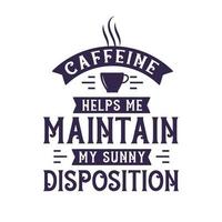 koffein hjälper mig upprätthålla min solig disposition, kaffe citat text design. vektor