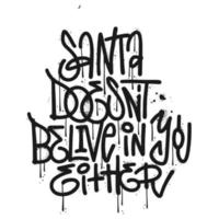 urban graffiti text Citat - santa inte t tro i du antingen. sarkastisk airbrush slogan. Ironisk handskriven jul fras. texturerad sterrt konst font skiss kalligrafi. xmas vektor design