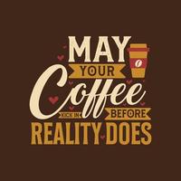 Möge Ihr Kaffee wirken, bevor es die Realität tut. kaffee zitiert schriftzugdesign. vektor