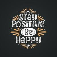 Bleiben Sie positiv, seien Sie glücklich, inspirierendes Zitat-Schriftzug-Design. vektor