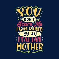 du inte skrämma mig jag var Uppfostrad förbi en italiensk mor. mödrar dag text design. vektor